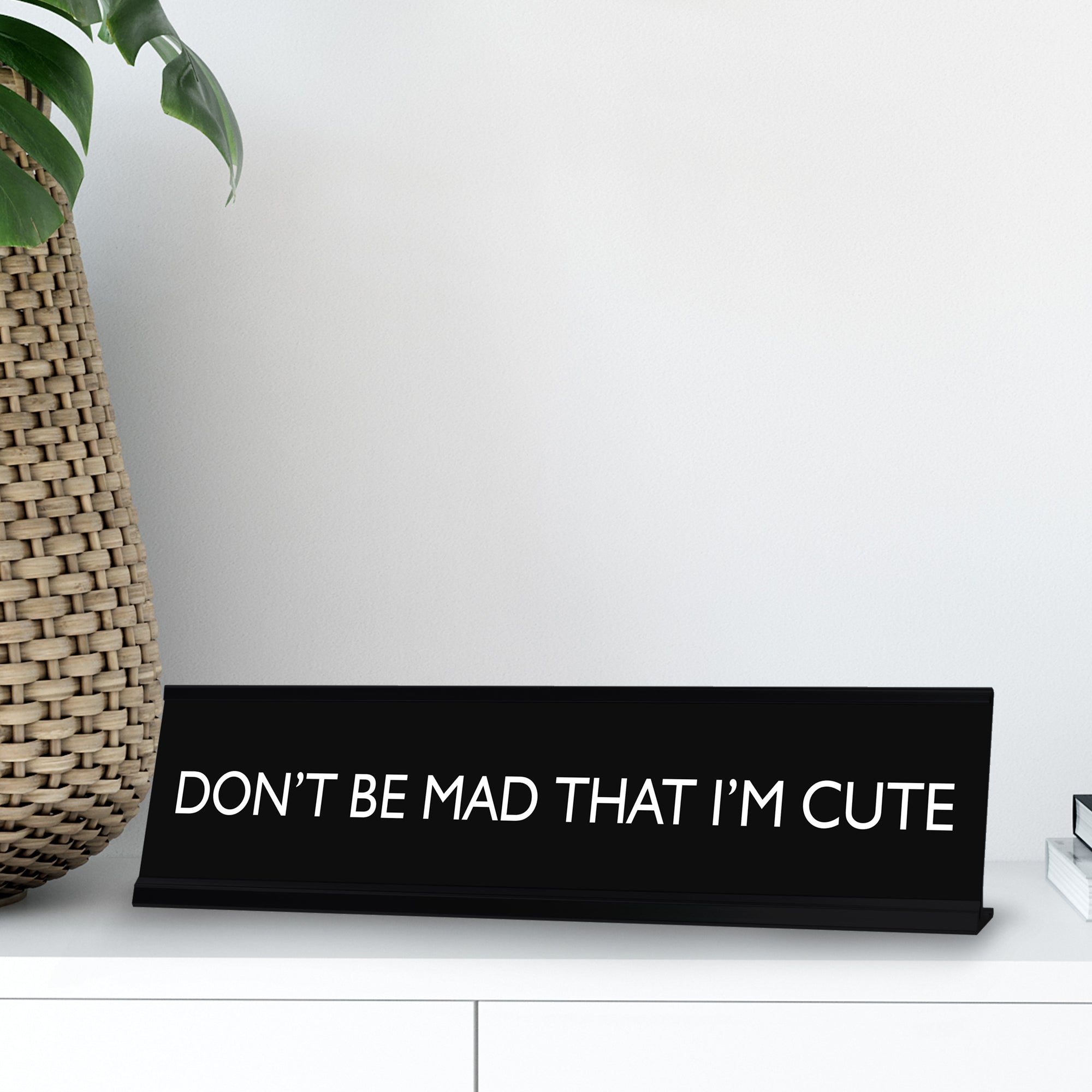DON'T BE MAD THAT I'M CUTE Novelty Desk Sign