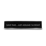 Save Time…Just Assume I'M Right Novelty Desk Sign