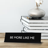BE MORE LIKE ME Novelty Desk Sign