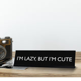 I'M LAZY, BUT I'M CUTE Novelty Desk Sign