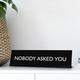 NOBODY ASKED YOU Novelty Desk Sign
