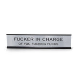 Fucker In Charge Of You Fucking Fucks 2"x10" Nameplate Desk Sign