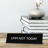 UMM NOT TODAY Novelty Desk Sign