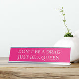 Don't Be a Drag Be A Queen Novelty Desk Sign