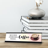 Better Answers With Coffee, Designer Series Desk Sign Novelty Nameplate (2 x 8")