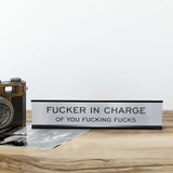 Fucker In Charge Of You Fucking Fucks 2"x10" Nameplate Desk Sign
