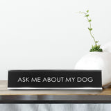 Ask Me About My Dog Novelty Desk Sign