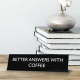 BETTER ANSWERS WITH COFFEE Novelty Desk Sign