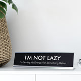 I'M NOT LAZY I'm Saving My Energy For Something Better Novelty Desk Sign