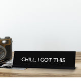 CHILL, I GOT THIS Novelty Desk Sign
