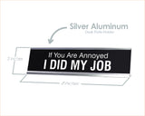 If You Are Annoyed I DID MY JOB Novelty Desk Sign
