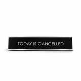 Today Is Cancelled Novelty Desk Sign