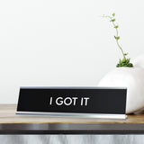 I GOT IT Novelty Desk Sign