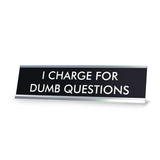I CHARGE FOR DUMB QUESTIONS Novelty Desk Sign