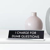 I CHARGE FOR DUMB QUESTIONS Novelty Desk Sign