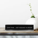 Save Time…Just Assume I'M Right Novelty Desk Sign