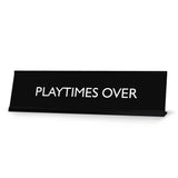 PLAYTIMES OVER Novelty Desk Sign