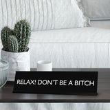 RELAX! DON'T BE A BITCH Novelty Desk Sign