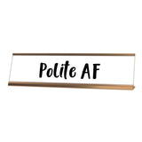 Polite AF Desk Sign, novelty nameplate (2 x 8")