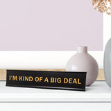 I'm Kind Of A Big Deal 2"x10" Novelty Nameplate Desk Sign