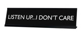 LISTEN UP...I DON'T CARE Novelty Desk Sign