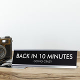 BACK IN 10 MINUTES GOING CRAZY Novelty Desk Sign