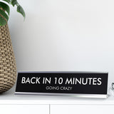 BACK IN 10 MINUTES GOING CRAZY Novelty Desk Sign