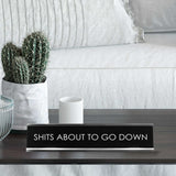 Shits About To Go Down Novelty Desk Sign