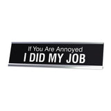If You Are Annoyed I DID MY JOB Novelty Desk Sign