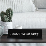 I DON'T WORK HERE Novelty Desk Sign