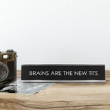 Brains Are The New Tits Novelty Desk Sign