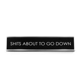 Shits About To Go Down Novelty Desk Sign
