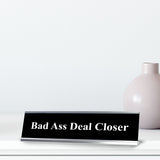 Bad Ass Deal Closer, Black and White, Office Gift Desk Sign (2 x 8")