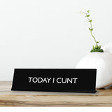 TODAY I CUNT Novelty Desk Sign
