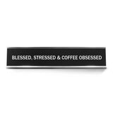 Blessed, Stressed & Coffee Obsessed Novelty Desk Sign