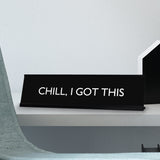 CHILL, I GOT THIS Novelty Desk Sign