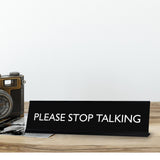 PLEASE STOP TALKING Novelty Desk Sign