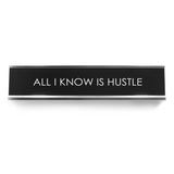 All I Know Is Hustle Novelty Desk Sign